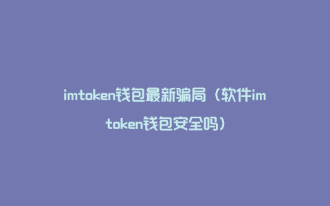 imtoken 代币 风险_imtoken钱包风险_imtoken收到风险代币